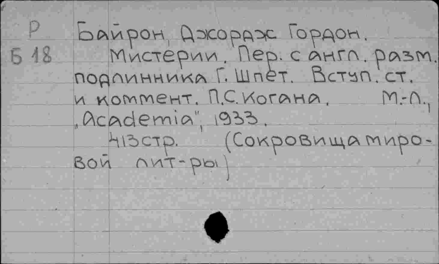 ﻿р	ЬсчЙООН (ДэСОРДОС. Гордон.	
Б М		Мистерии. Пер. с ^нгд. рр\Ъ?л .линниил Г Шпет, ^ст^п.ст.
	ООО	
	и ко^г^ент. П.С.Иог^нд ,	№.-(>.	
	. (Лс<рНет\о\" \ОЬЪ .	
	П			Ь\ЪОр.	(СОУ\рО&И\цб* ?ЛИрО' 1 Г\ ИТ - р'о\ .
	Во Г	
		